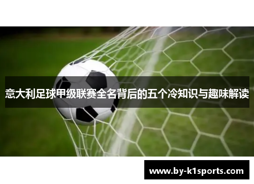 意大利足球甲级联赛全名背后的五个冷知识与趣味解读