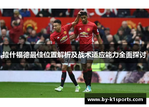 拉什福德最佳位置解析及战术适应能力全面探讨