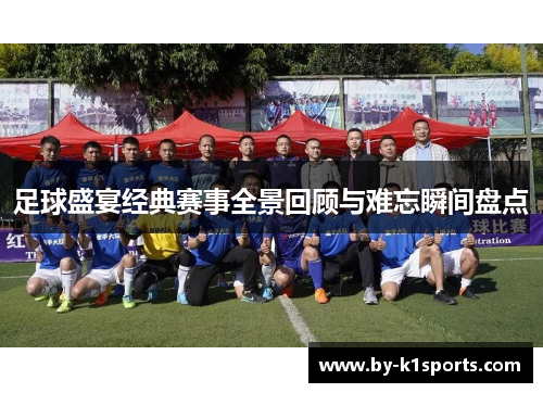 足球盛宴经典赛事全景回顾与难忘瞬间盘点