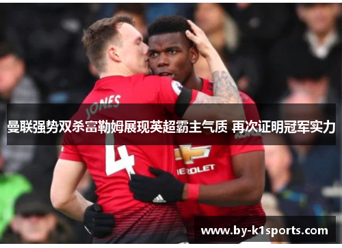 曼联强势双杀富勒姆展现英超霸主气质 再次证明冠军实力