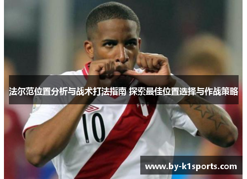 法尔范位置分析与战术打法指南 探索最佳位置选择与作战策略 法尔范位置分析与战术打法指南 探索最佳位置选择与作战策略