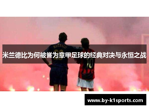米兰德比为何被誉为意甲足球的经典对决与永恒之战