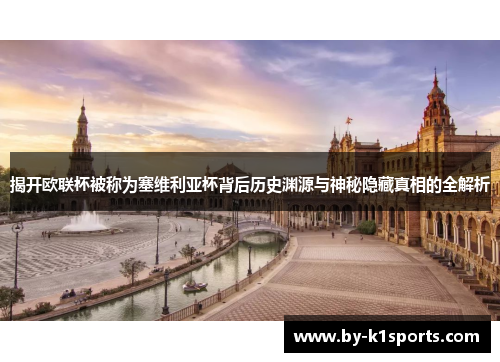 揭开欧联杯被称为塞维利亚杯背后历史渊源与神秘隐藏真相的全解析