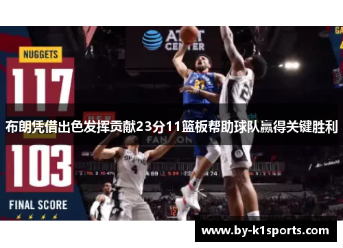 布朗凭借出色发挥贡献23分11篮板帮助球队赢得关键胜利 布朗凭借出色发挥贡献23分11篮板帮助球队赢得关键胜利