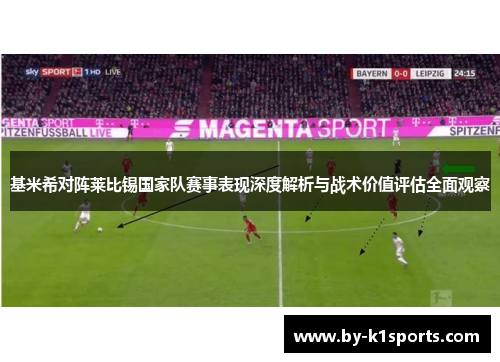 基米希对阵莱比锡国家队赛事表现深度解析与战术价值评估全面观察