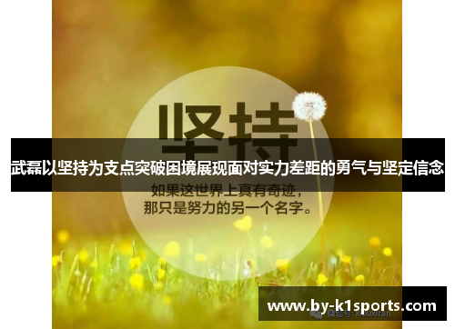 武磊以坚持为支点突破困境展现面对实力差距的勇气与坚定信念