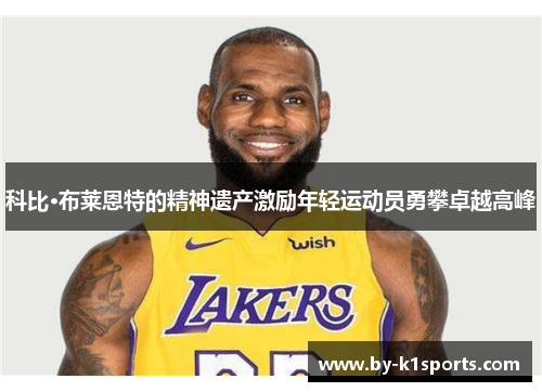 科比·布莱恩特的精神遗产激励年轻运动员勇攀卓越高峰