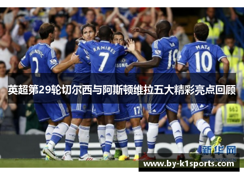英超第29轮切尔西与阿斯顿维拉五大精彩亮点回顾