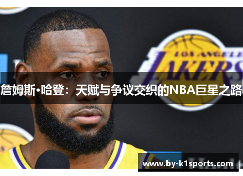 詹姆斯·哈登：天赋与争议交织的NBA巨星之路